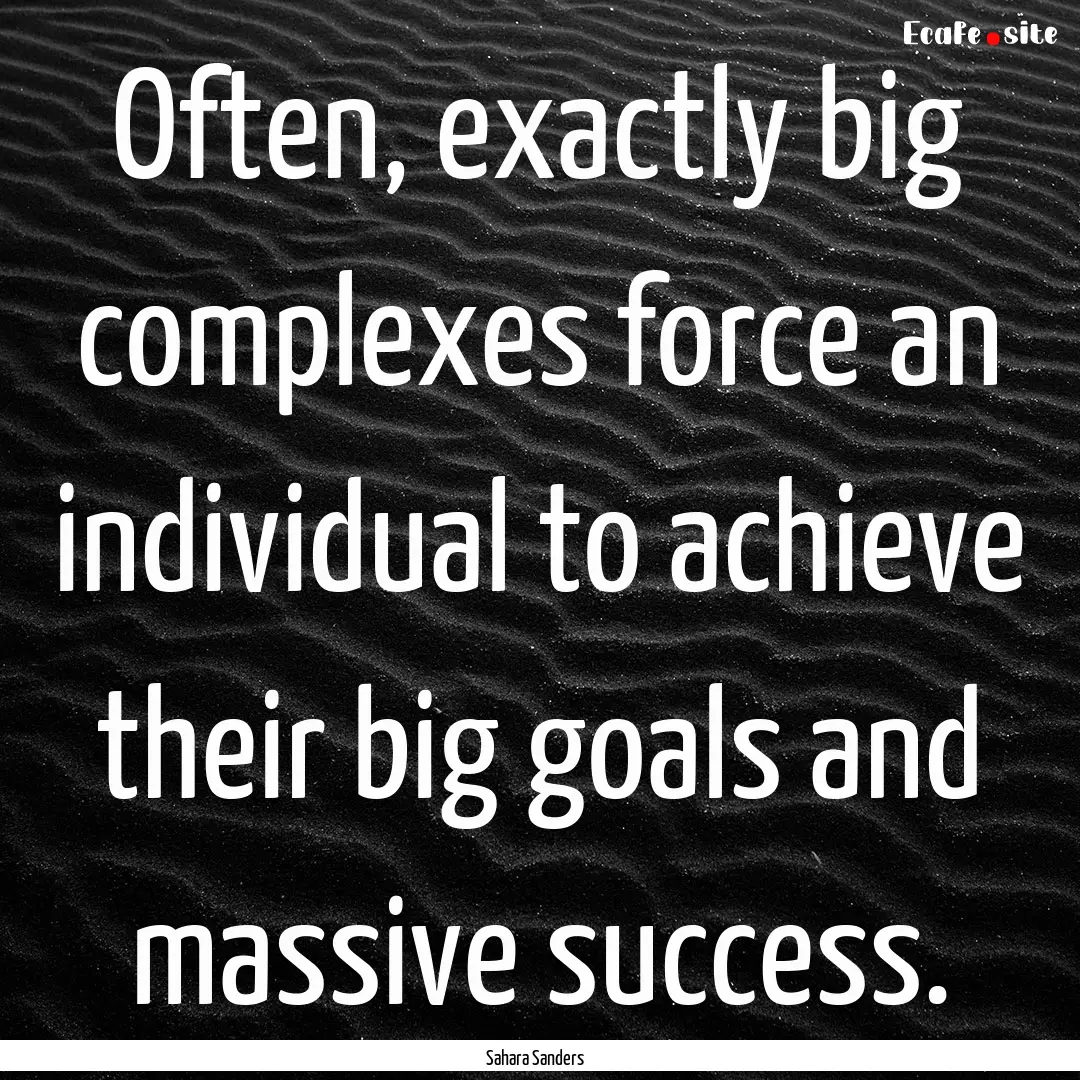 Often, exactly big complexes force an individual.... : Quote by Sahara Sanders