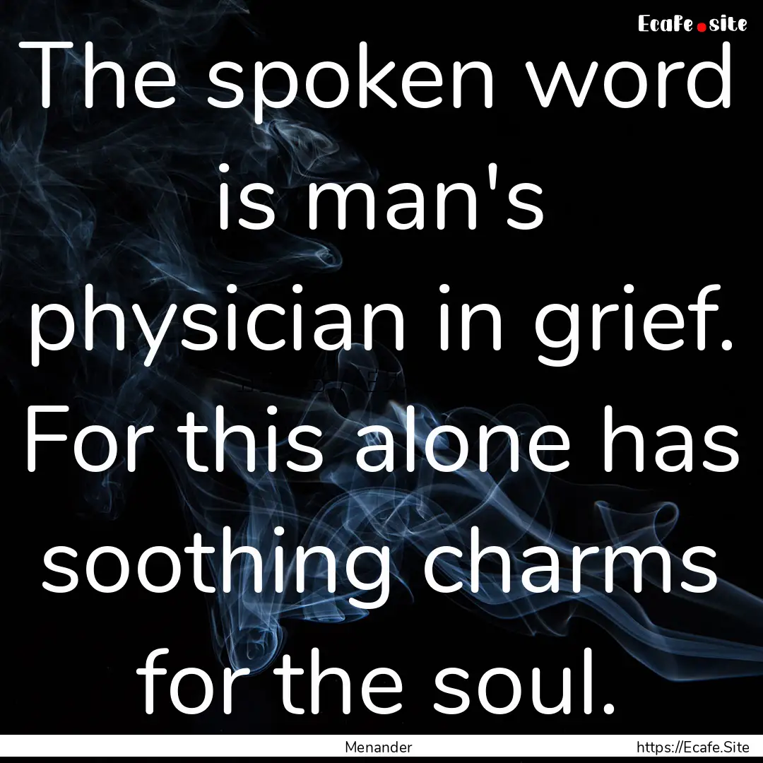 The spoken word is man's physician in grief..... : Quote by Menander