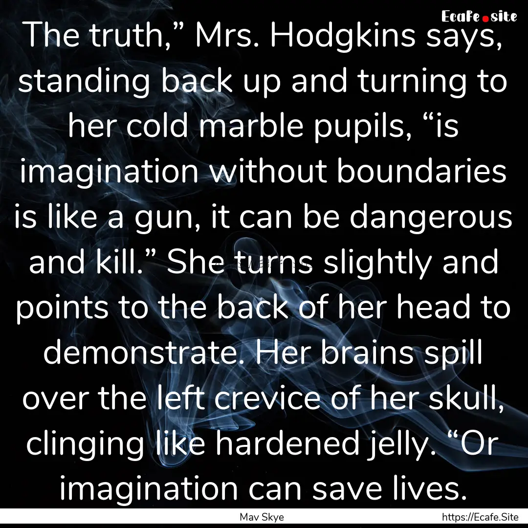 The truth,” Mrs. Hodgkins says, standing.... : Quote by Mav Skye