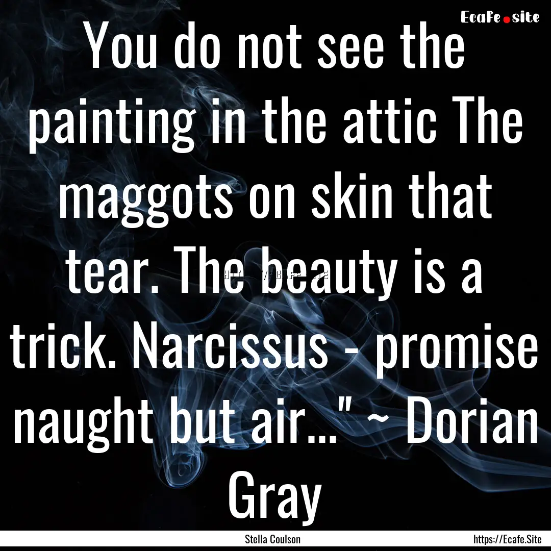 You do not see the painting in the attic.... : Quote by Stella Coulson