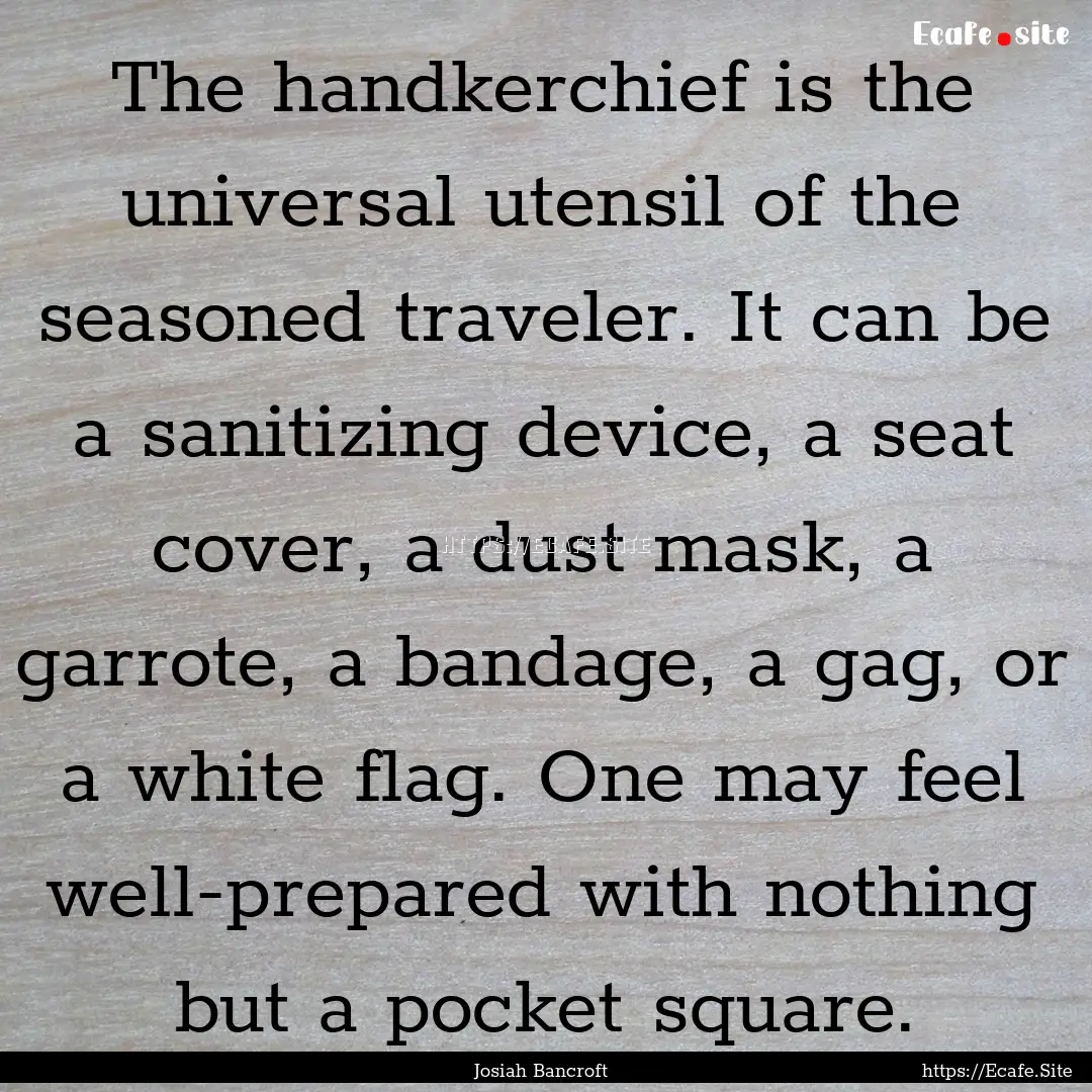 The handkerchief is the universal utensil.... : Quote by Josiah Bancroft