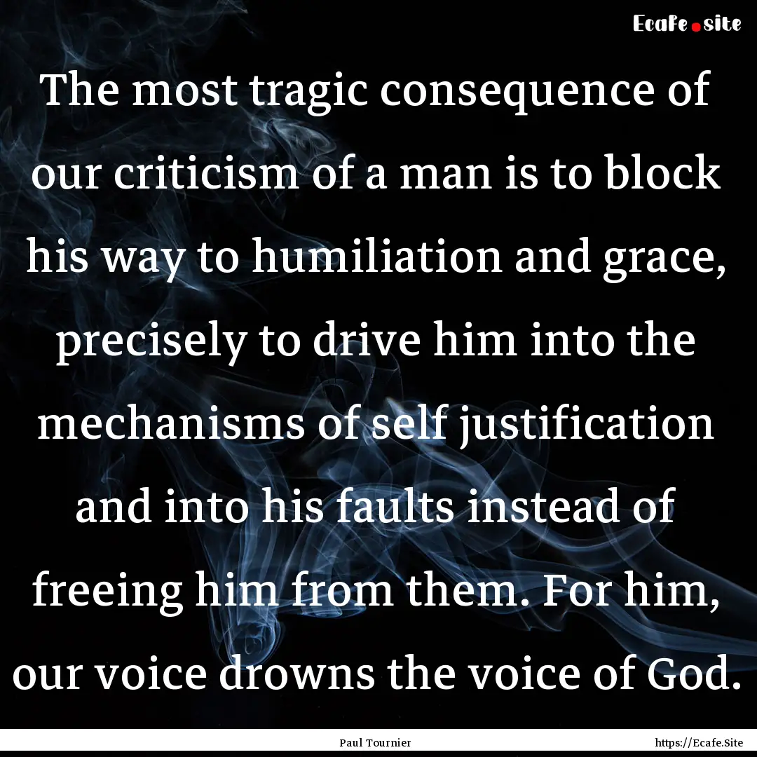 The most tragic consequence of our criticism.... : Quote by Paul Tournier