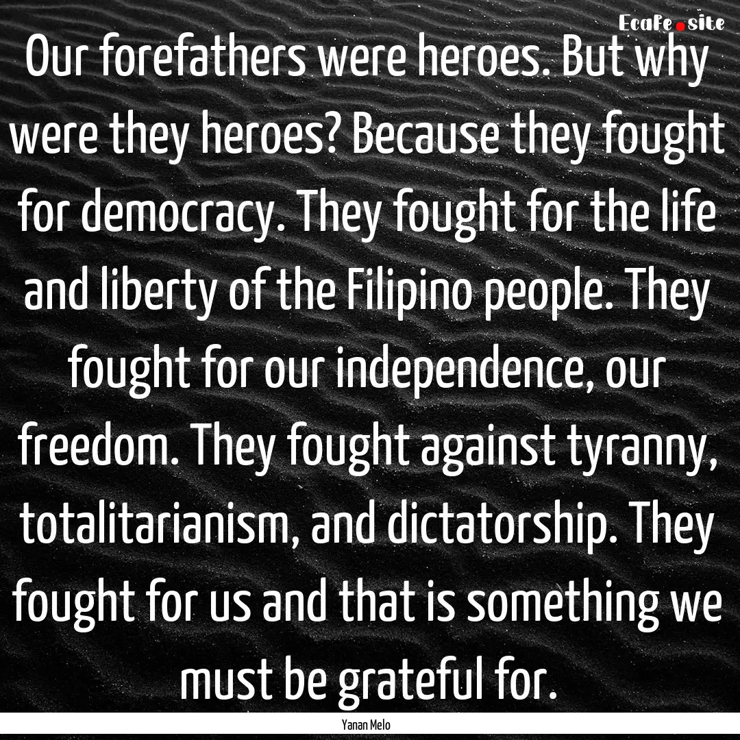 Our forefathers were heroes. But why were.... : Quote by Yanan Melo