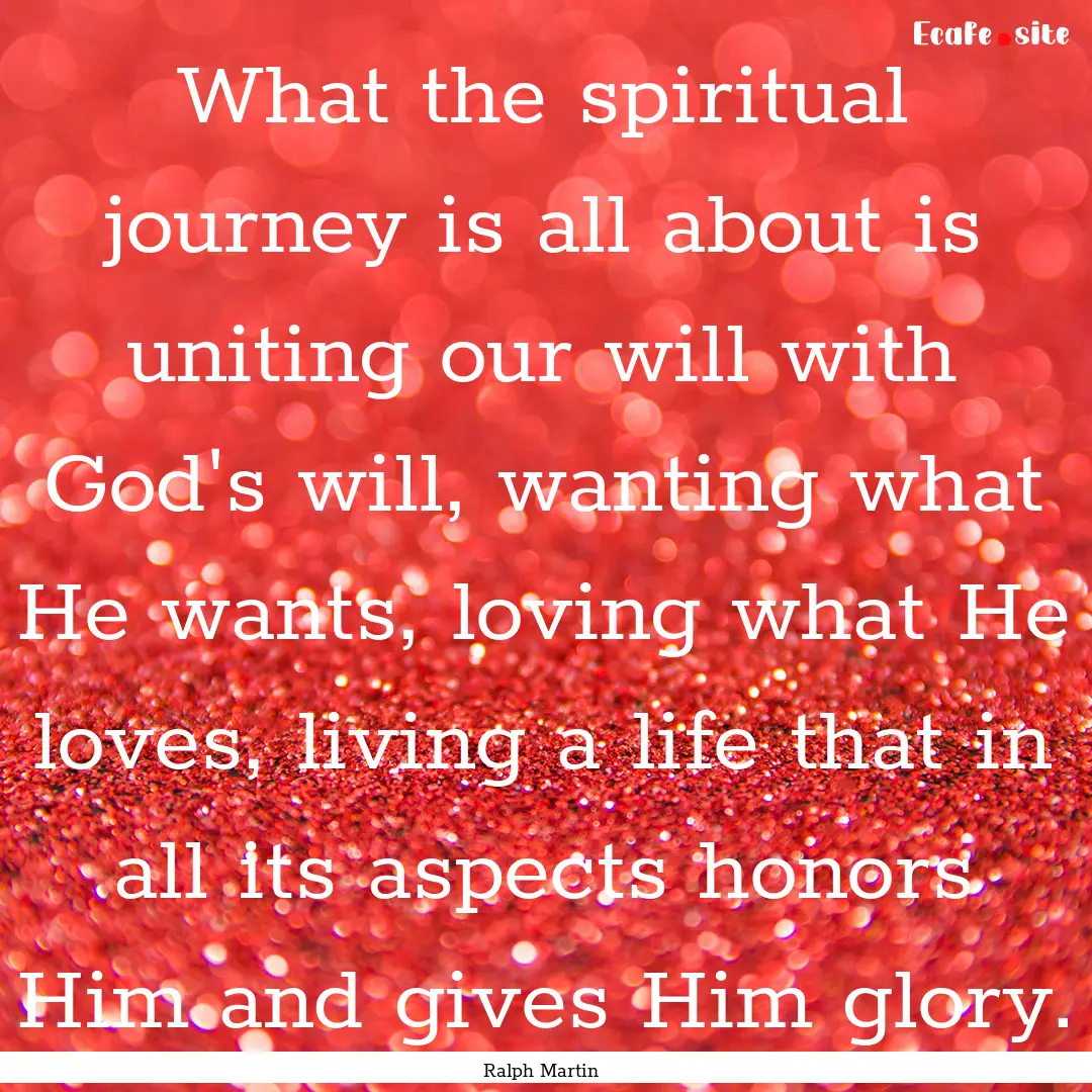 What the spiritual journey is all about is.... : Quote by Ralph Martin