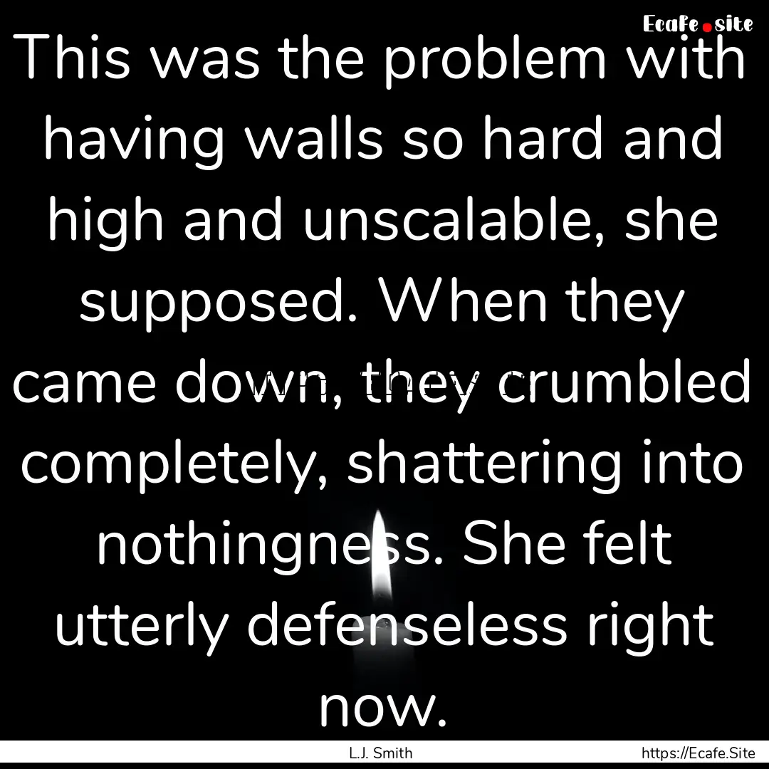 This was the problem with having walls so.... : Quote by L.J. Smith