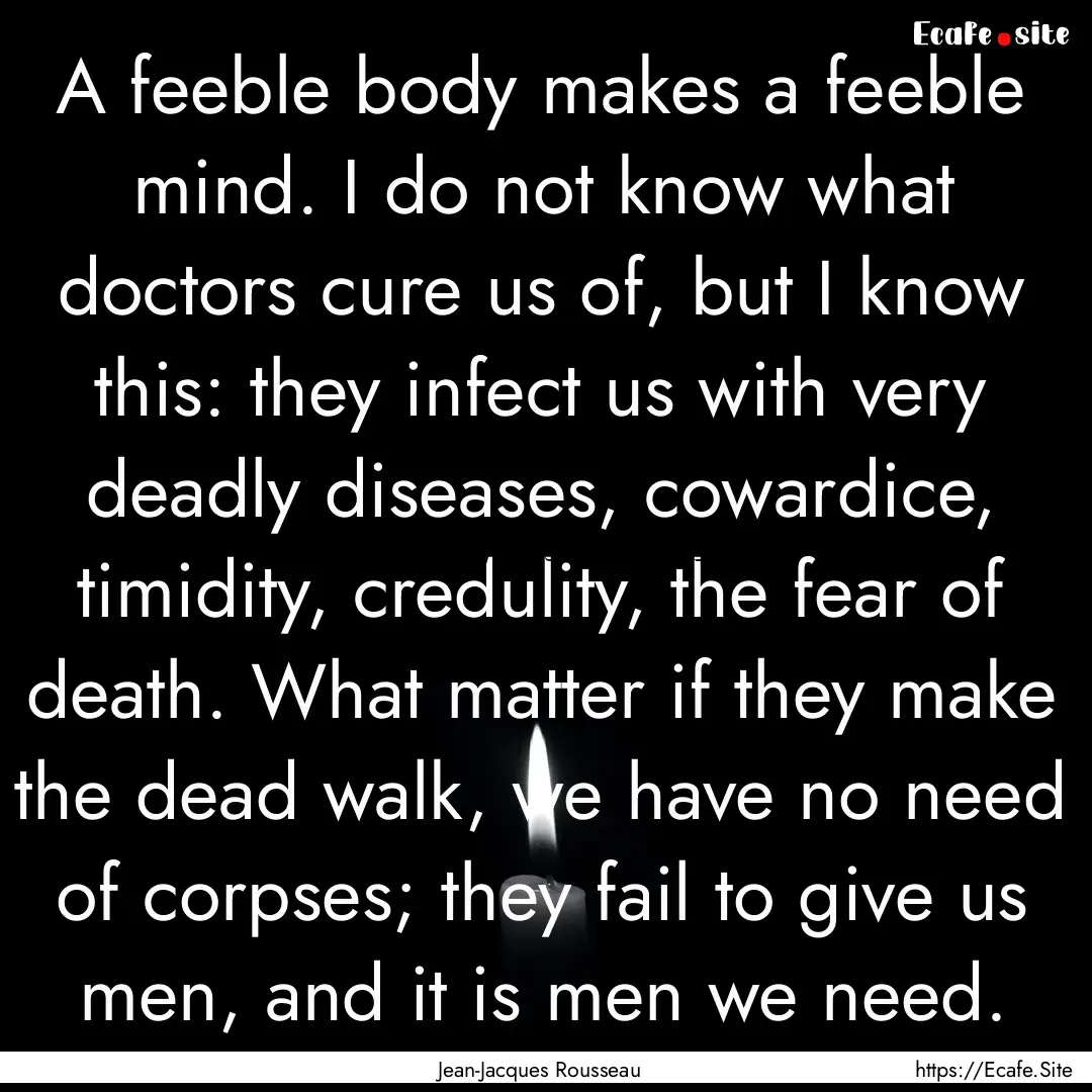 A feeble body makes a feeble mind. I do not.... : Quote by Jean-Jacques Rousseau