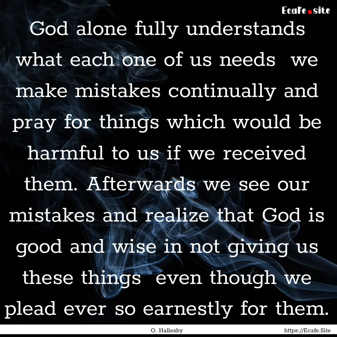 God alone fully understands what each one.... : Quote by O. Hallesby