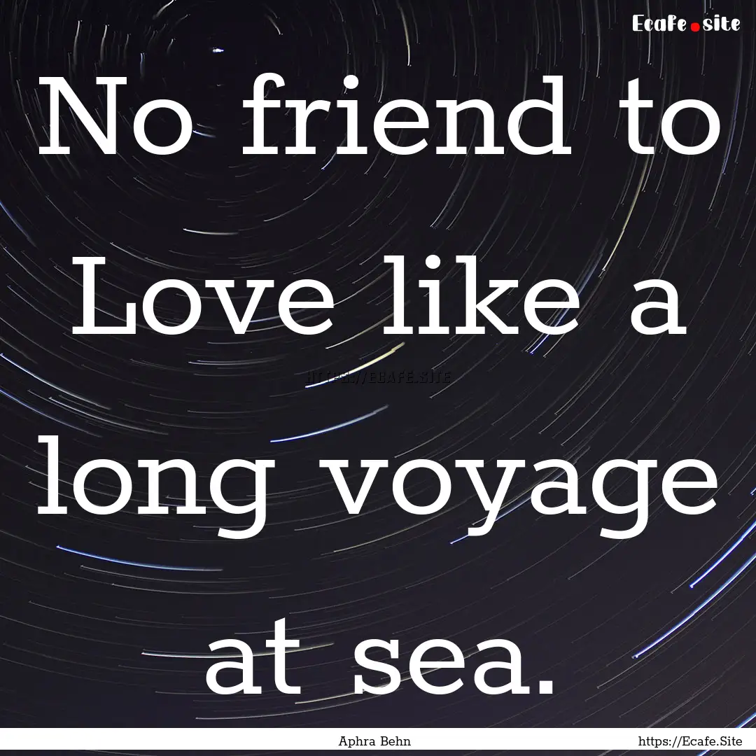 No friend to Love like a long voyage at sea..... : Quote by Aphra Behn