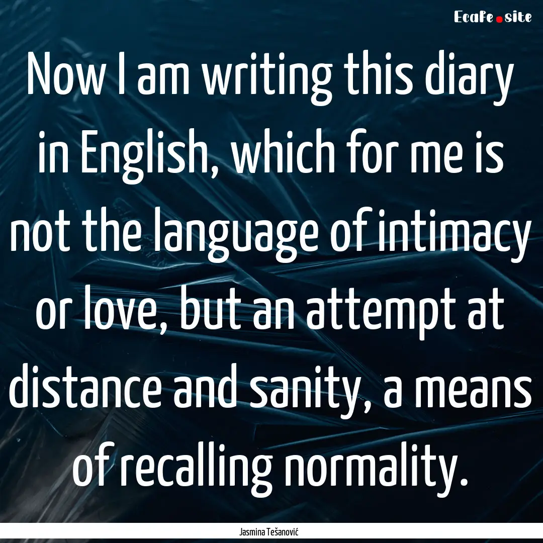 Now I am writing this diary in English, which.... : Quote by Jasmina Tešanović