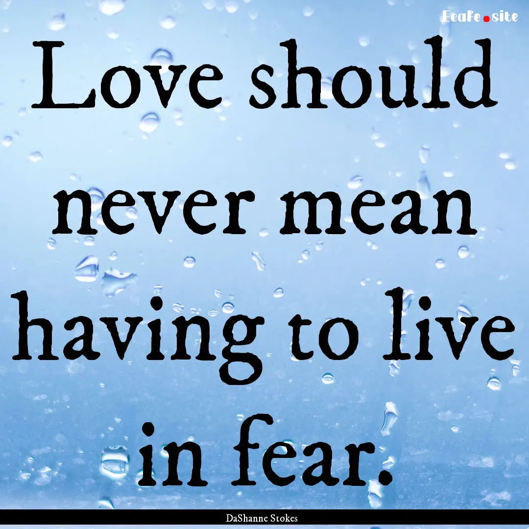 Love should never mean having to live in.... : Quote by DaShanne Stokes