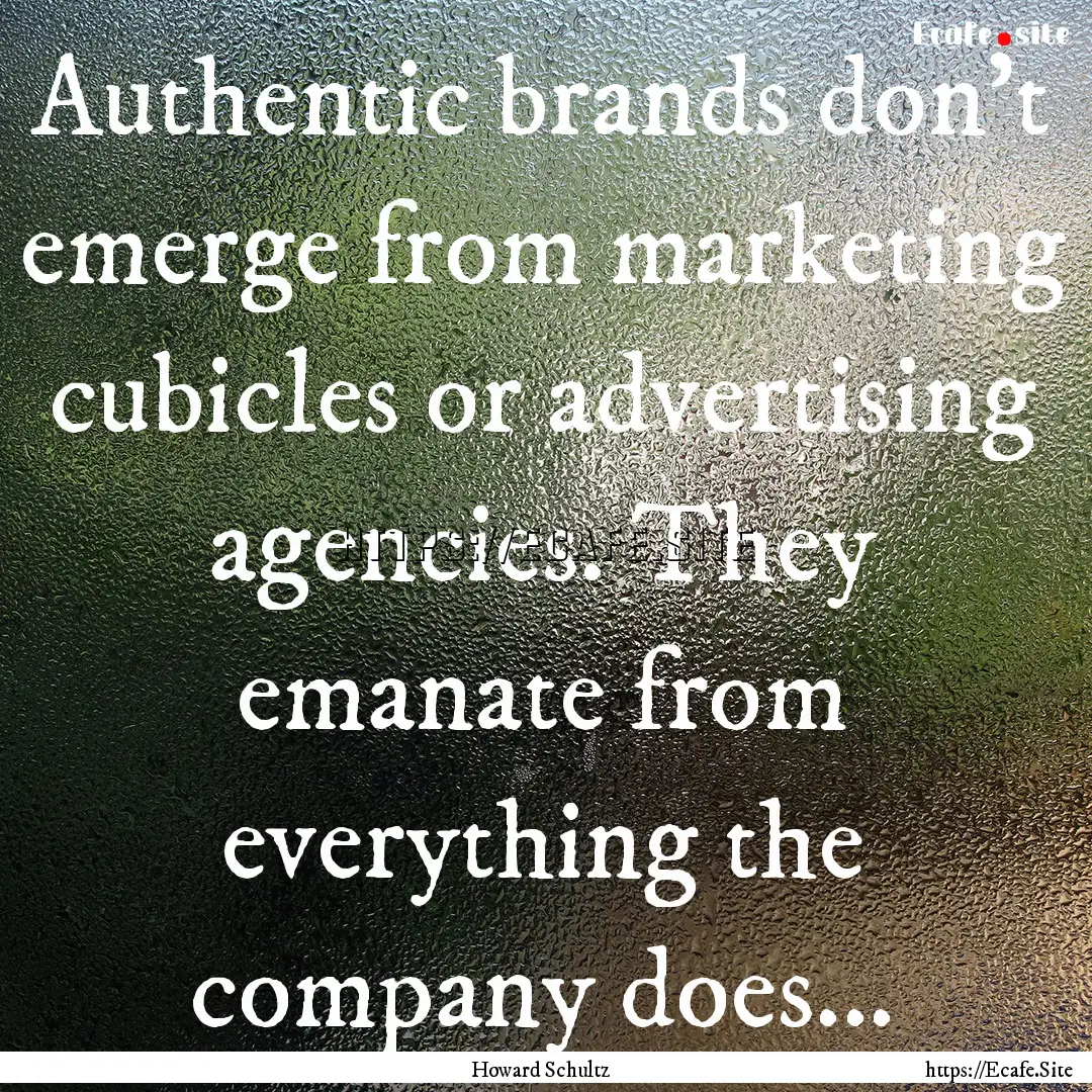 Authentic brands don't emerge from marketing.... : Quote by Howard Schultz