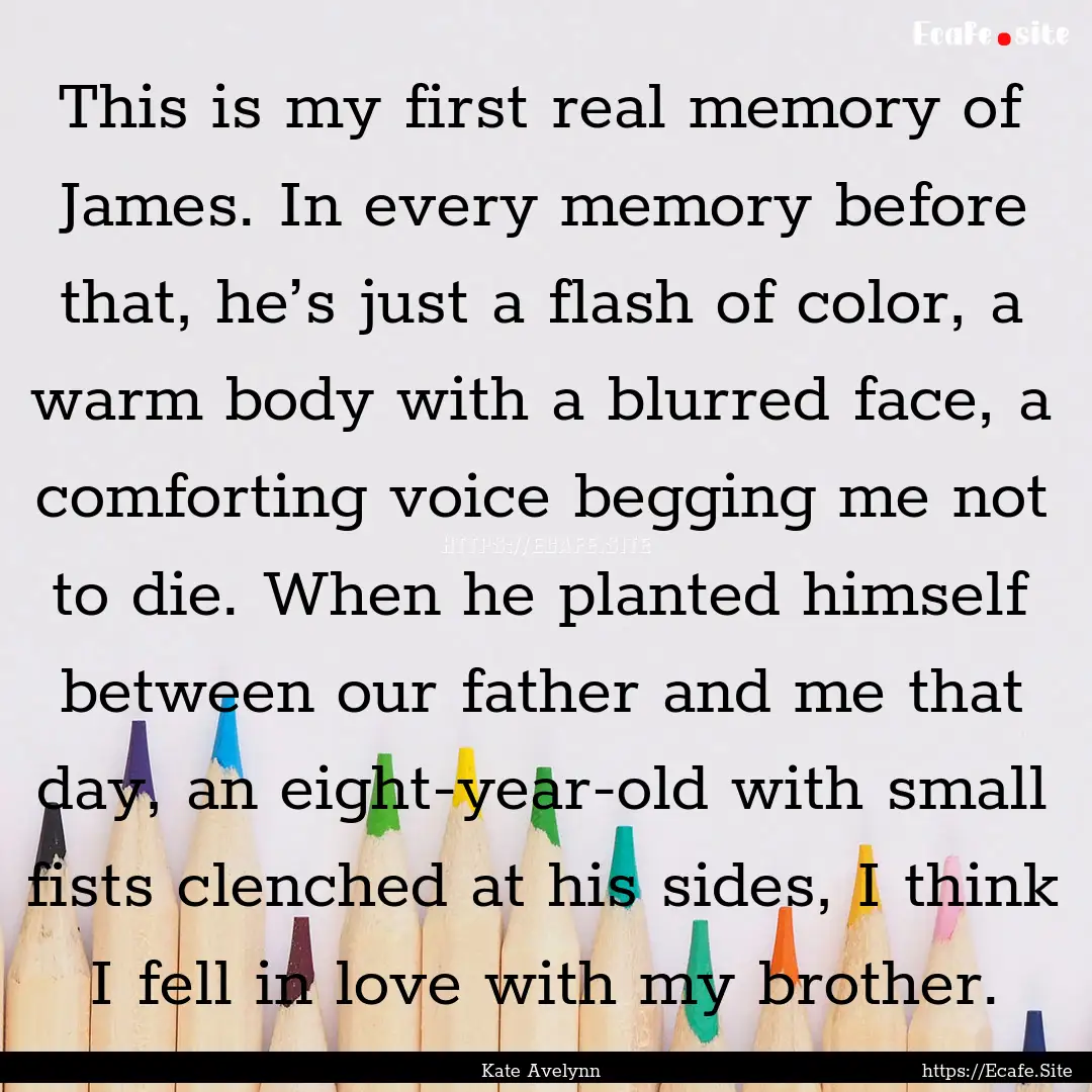 This is my first real memory of James. In.... : Quote by Kate Avelynn