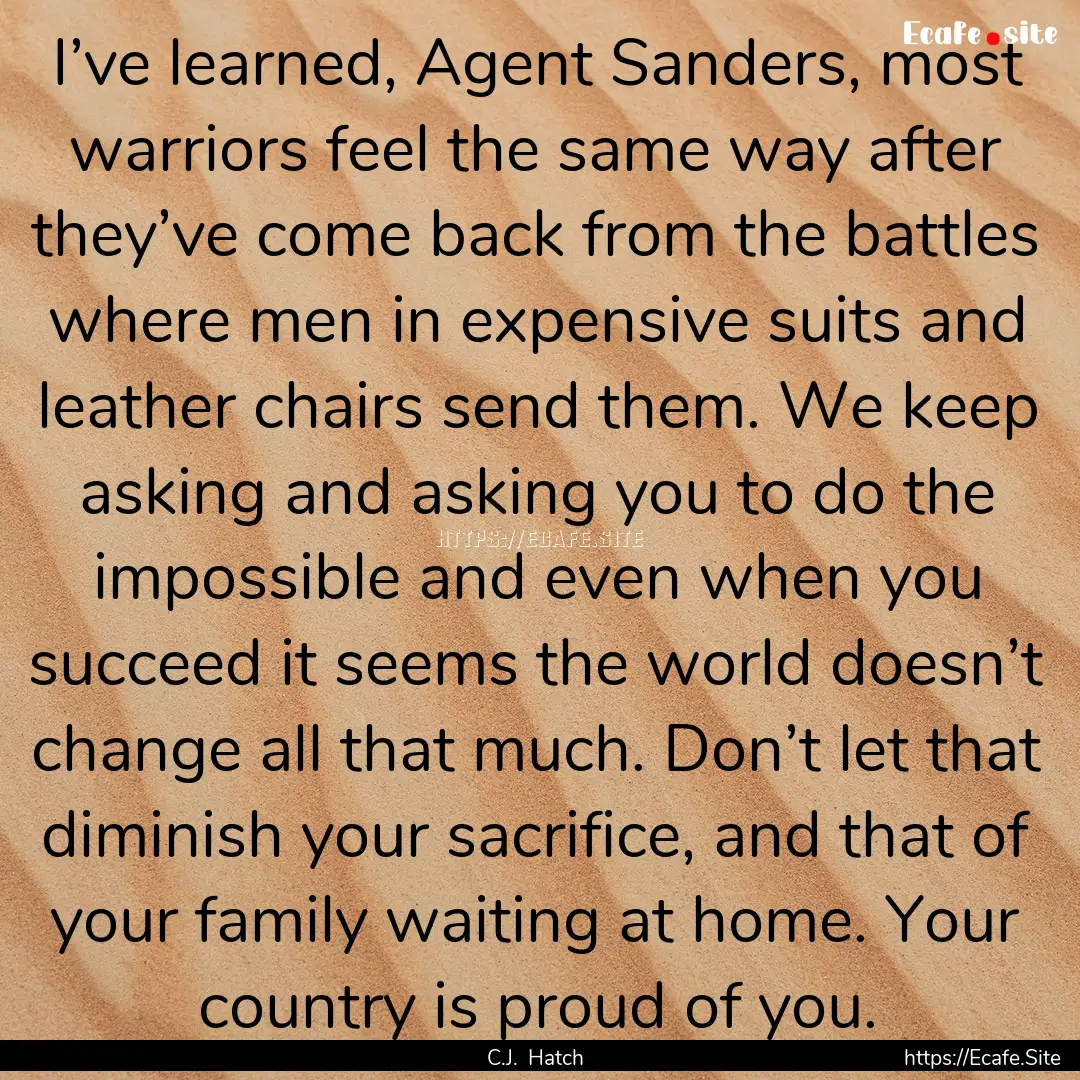 I’ve learned, Agent Sanders, most warriors.... : Quote by C.J. Hatch