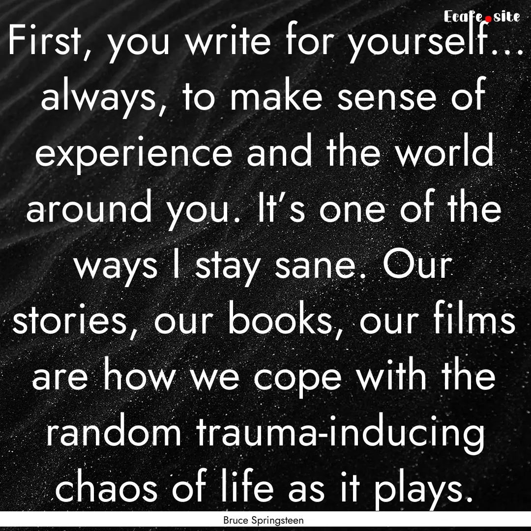 First, you write for yourself... always,.... : Quote by Bruce Springsteen