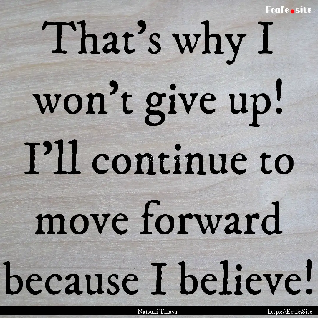 That's why I won't give up! I'll continue.... : Quote by Natsuki Takaya