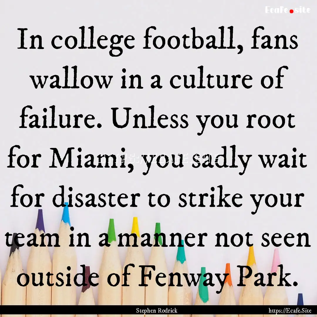 In college football, fans wallow in a culture.... : Quote by Stephen Rodrick