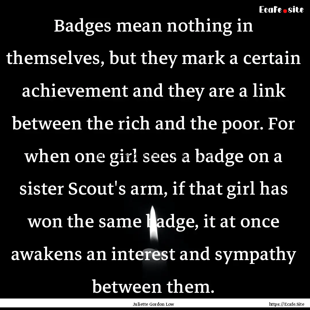 Badges mean nothing in themselves, but they.... : Quote by Juliette Gordon Low