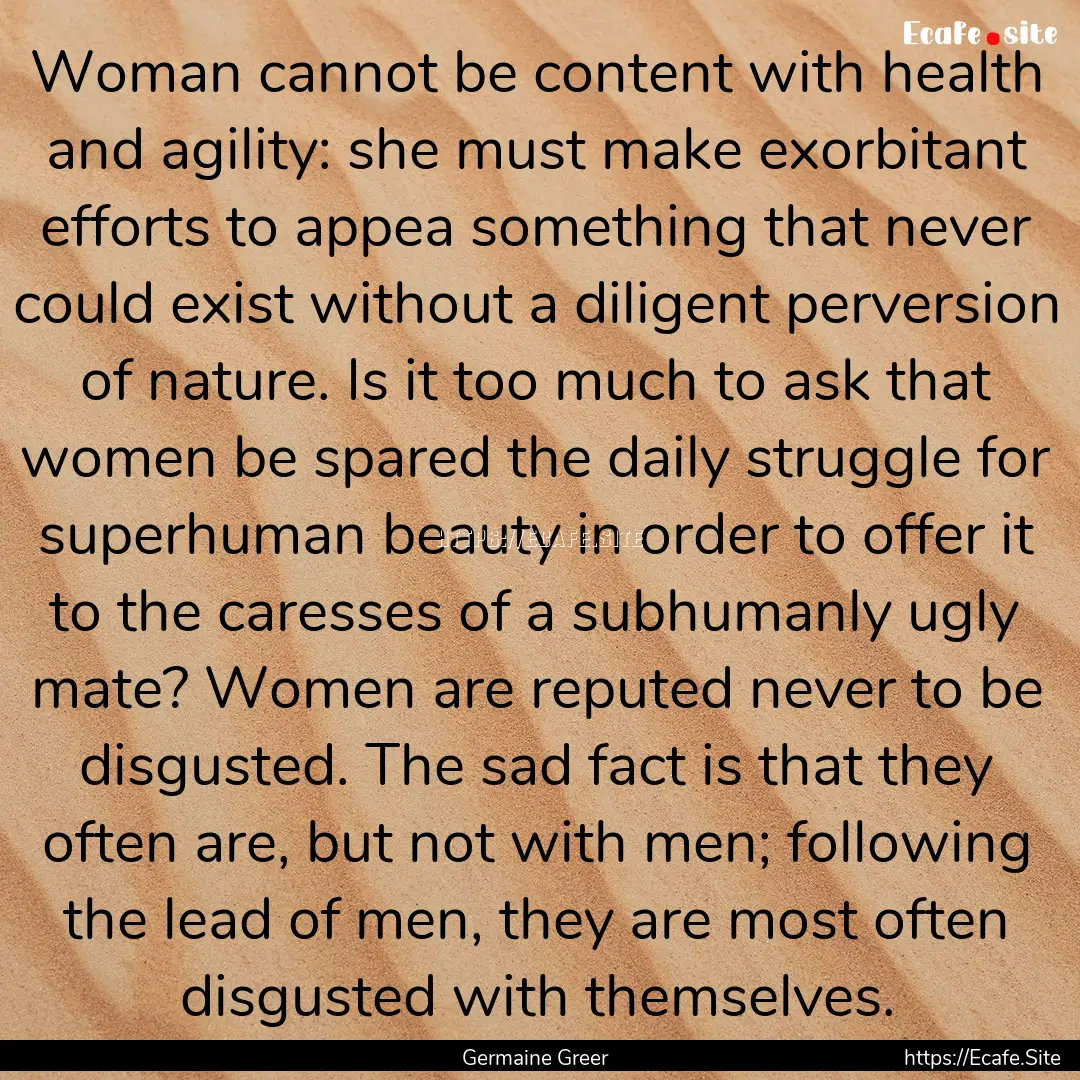 Woman cannot be content with health and agility:.... : Quote by Germaine Greer