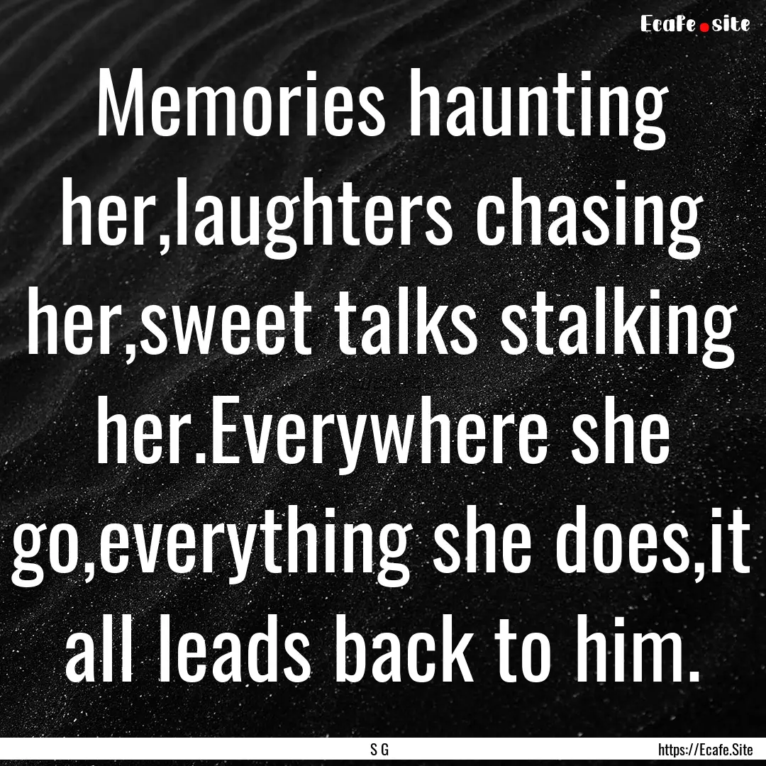 Memories haunting her,laughters chasing her,sweet.... : Quote by S G