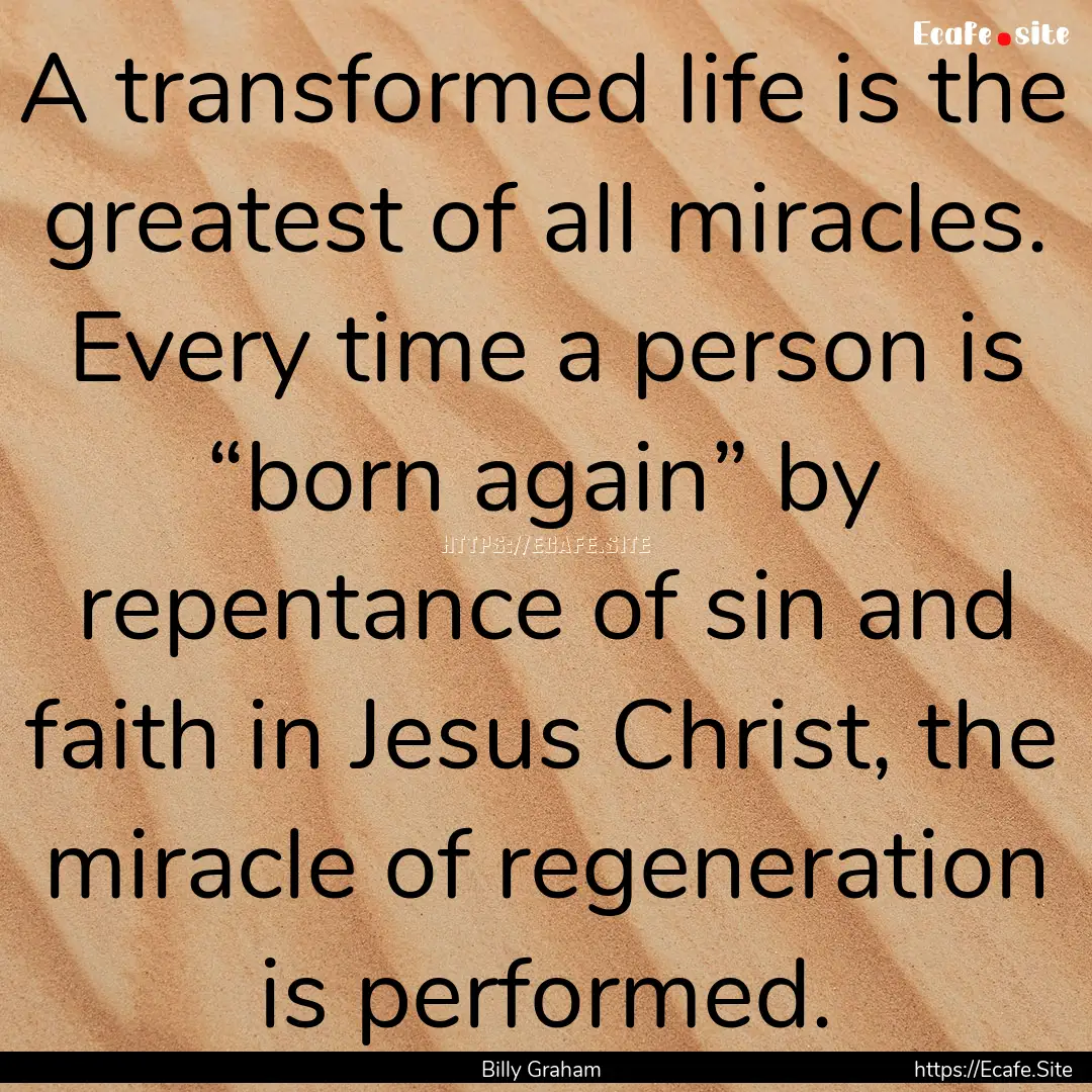 A transformed life is the greatest of all.... : Quote by Billy Graham