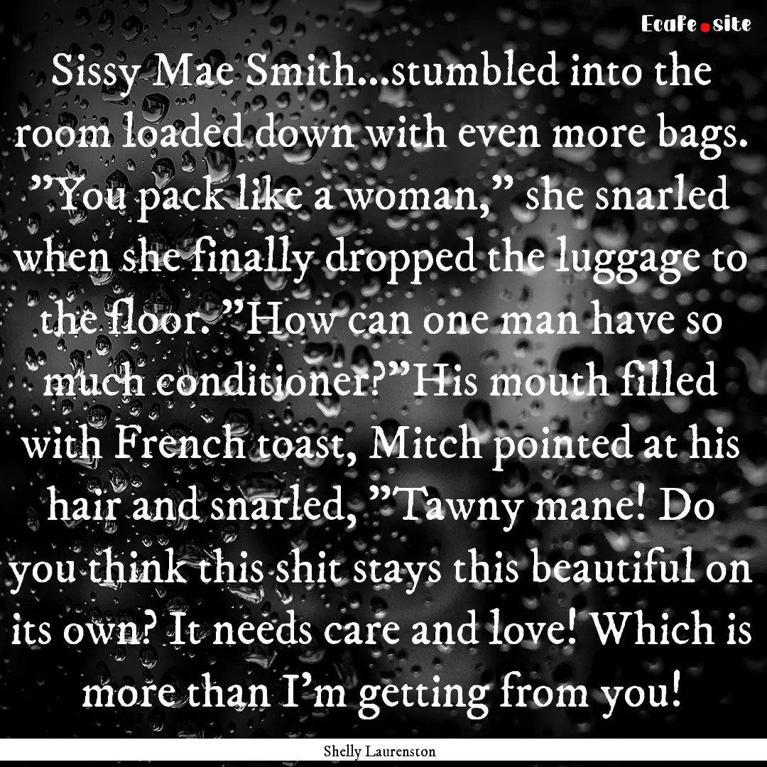 Sissy Mae Smith...stumbled into the room.... : Quote by Shelly Laurenston