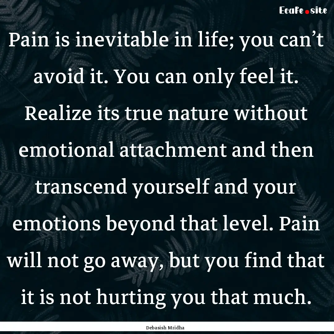 Pain is inevitable in life; you can’t avoid.... : Quote by Debasish Mridha