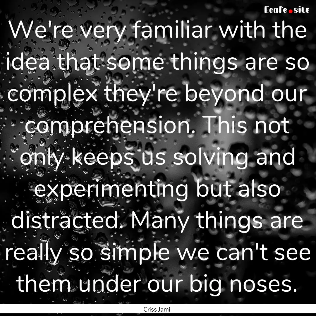 We're very familiar with the idea that some.... : Quote by Criss Jami