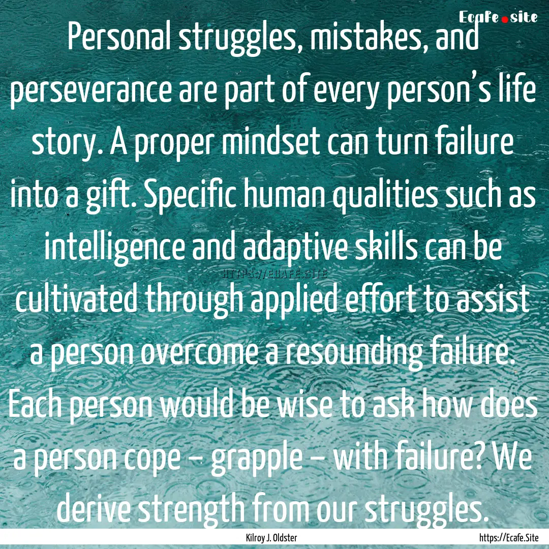 Personal struggles, mistakes, and perseverance.... : Quote by Kilroy J. Oldster