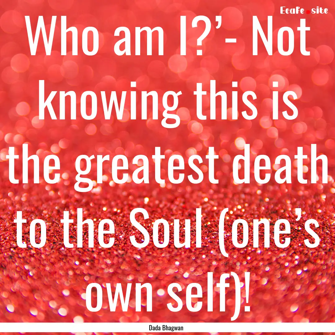 Who am I?’- Not knowing this is the greatest.... : Quote by Dada Bhagwan