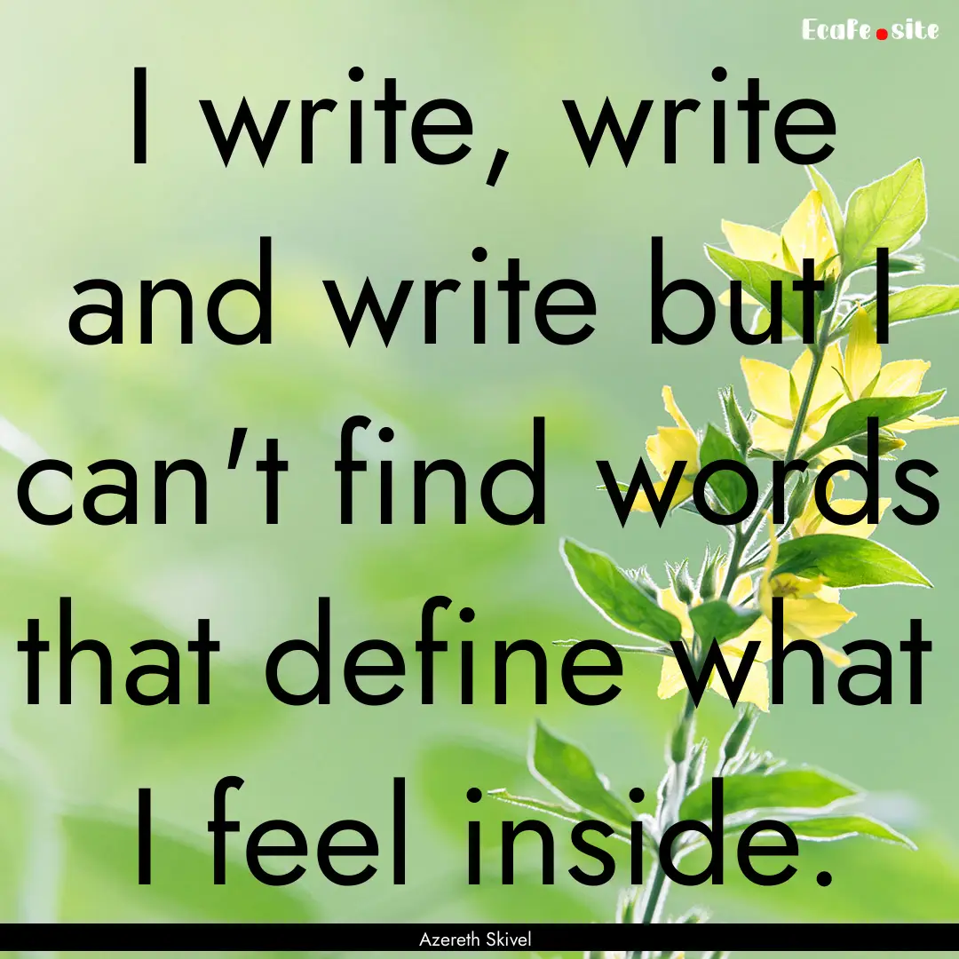 I write, write and write but I can't find.... : Quote by Azereth Skivel