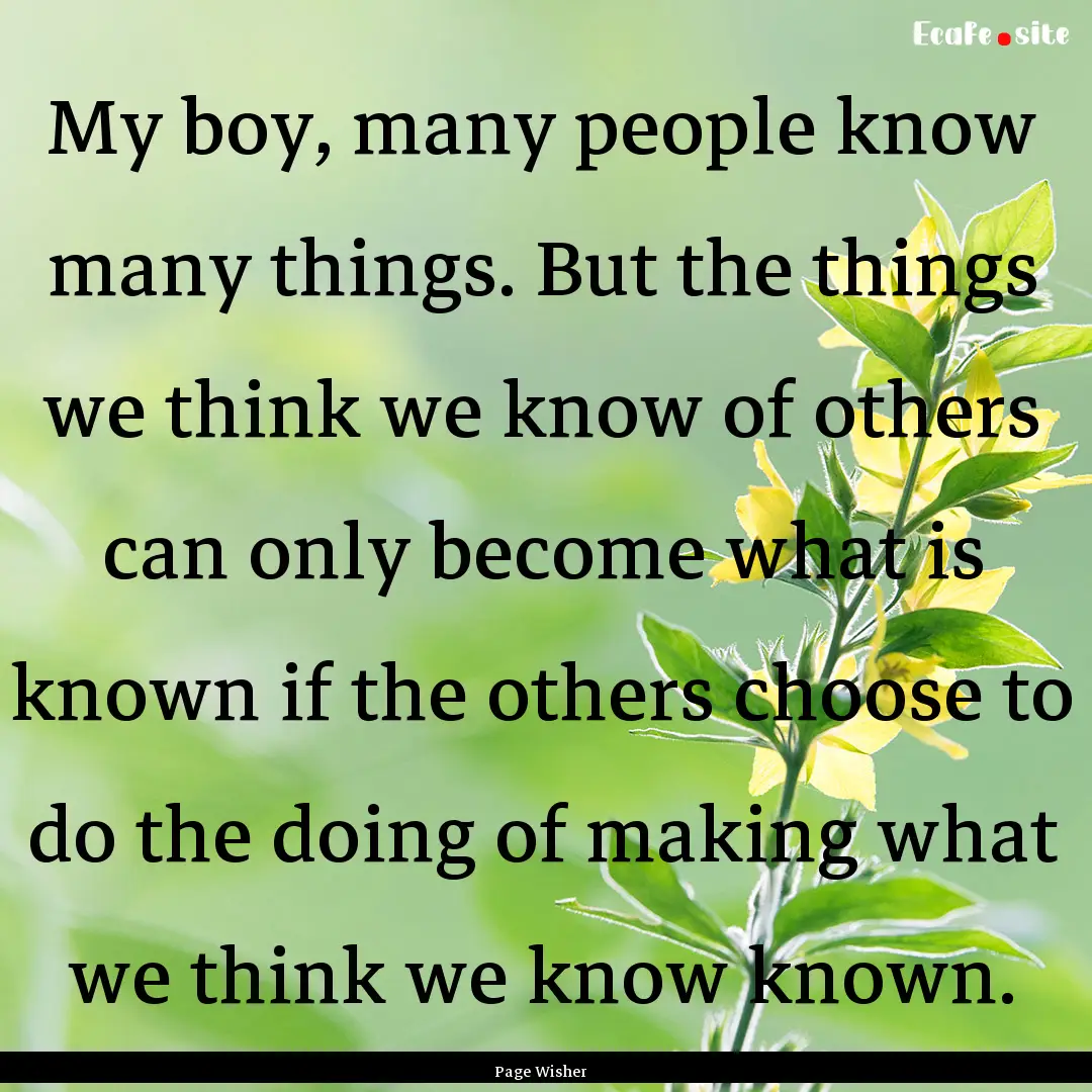 My boy, many people know many things. But.... : Quote by Page Wisher