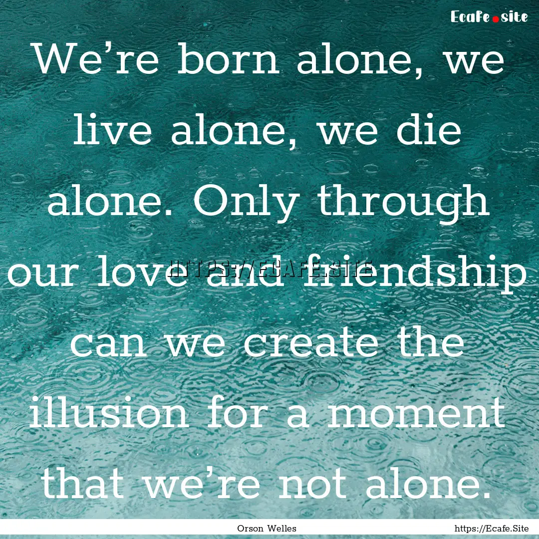 We’re born alone, we live alone, we die.... : Quote by Orson Welles