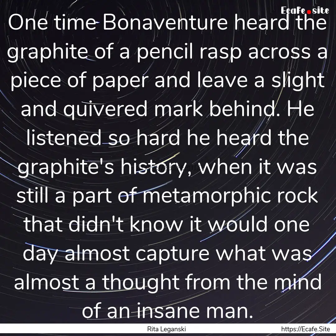 One time Bonaventure heard the graphite of.... : Quote by Rita Leganski