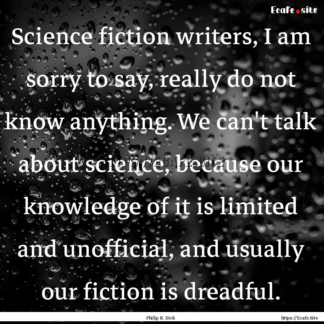 Science fiction writers, I am sorry to say,.... : Quote by Philip K. Dick