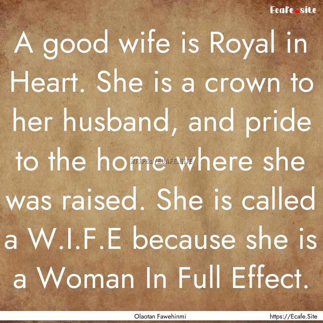 A good wife is Royal in Heart. She is a crown.... : Quote by Olaotan Fawehinmi