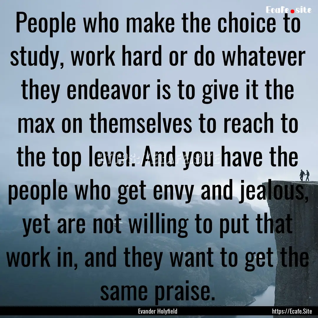 People who make the choice to study, work.... : Quote by Evander Holyfield