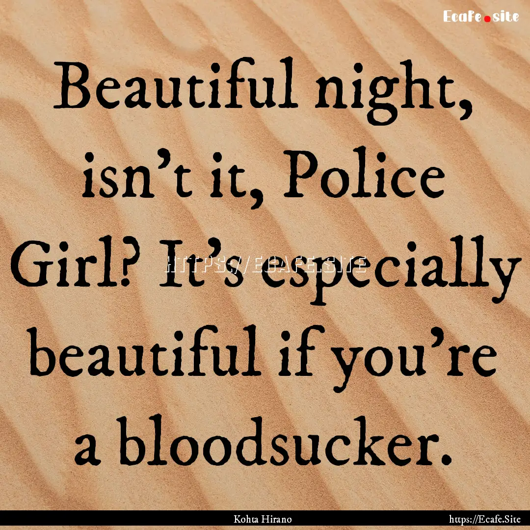 Beautiful night, isn't it, Police Girl? It's.... : Quote by Kohta Hirano