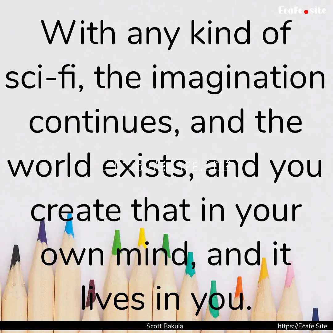 With any kind of sci-fi, the imagination.... : Quote by Scott Bakula