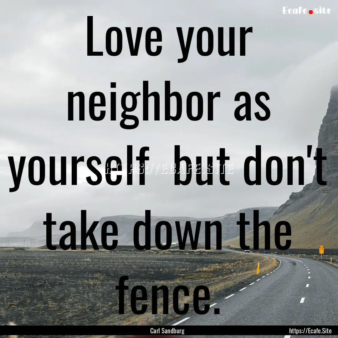 Love your neighbor as yourself but don't.... : Quote by Carl Sandburg