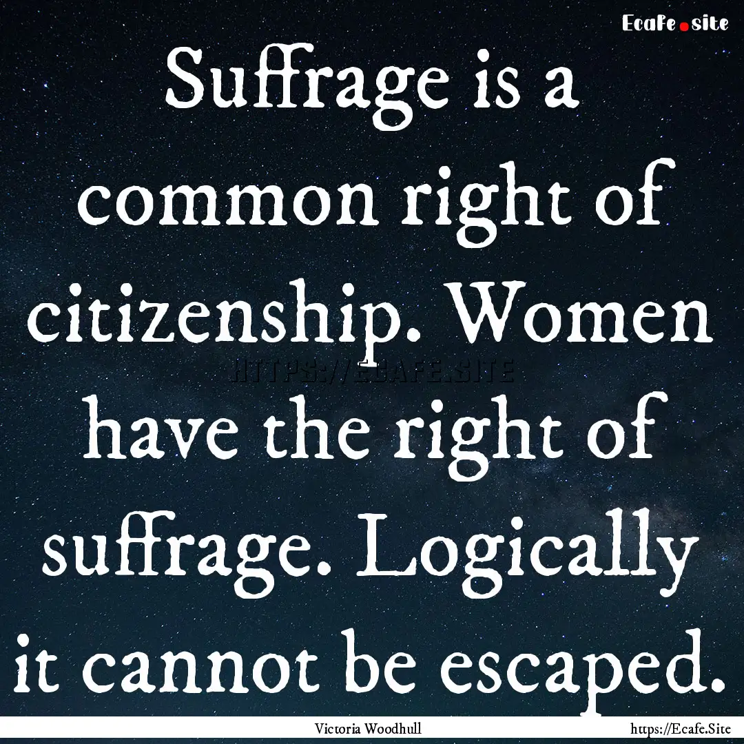 Suffrage is a common right of citizenship..... : Quote by Victoria Woodhull