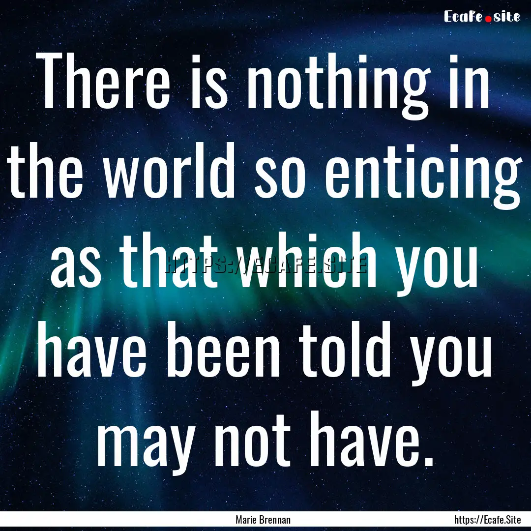 There is nothing in the world so enticing.... : Quote by Marie Brennan