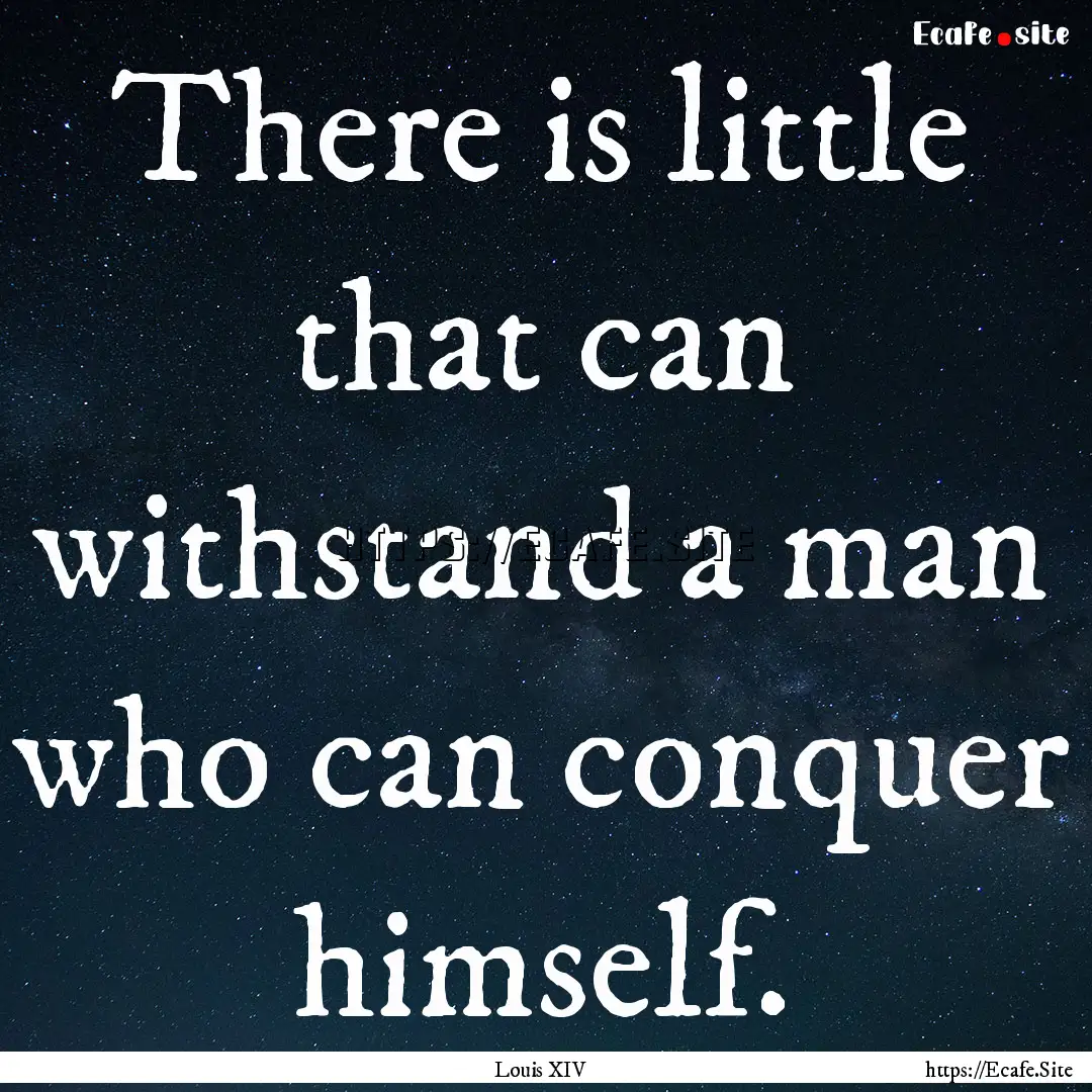 There is little that can withstand a man.... : Quote by Louis XIV