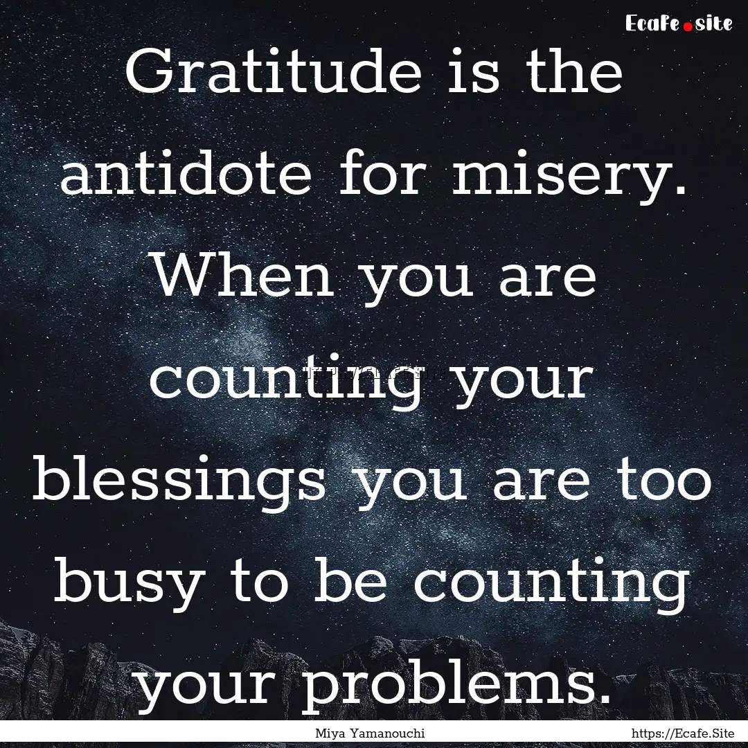 Gratitude is the antidote for misery. When.... : Quote by Miya Yamanouchi