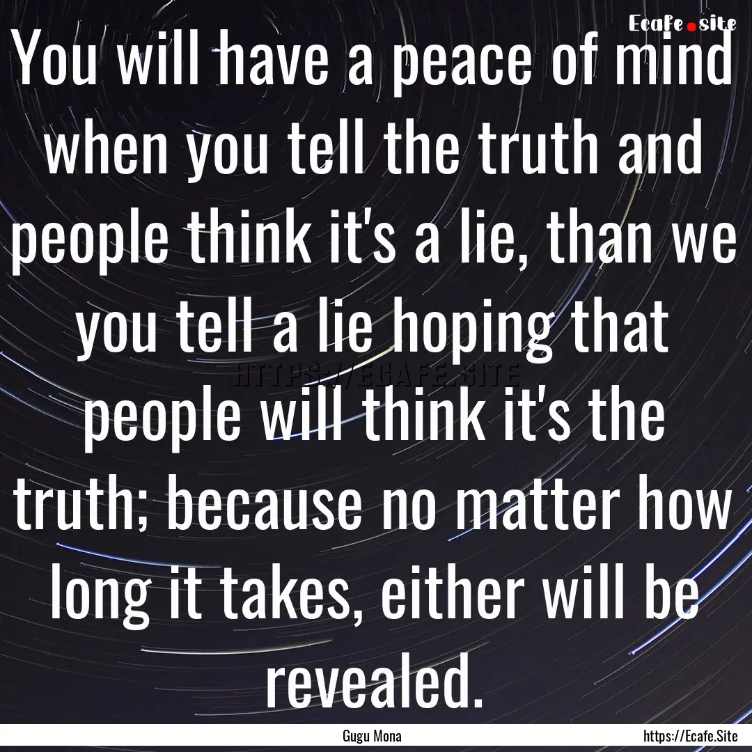 You will have a peace of mind when you tell.... : Quote by Gugu Mona