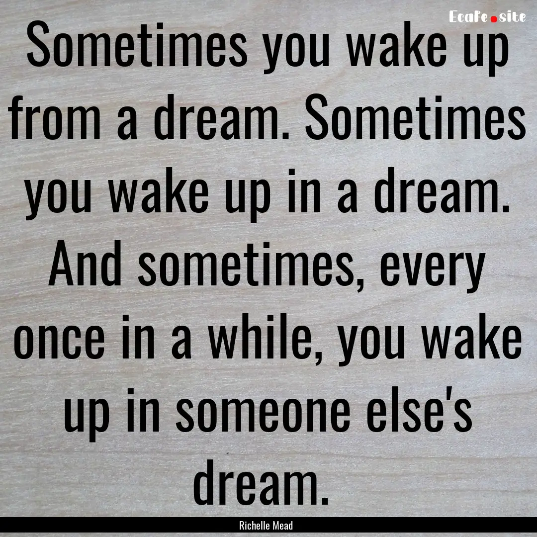 Sometimes you wake up from a dream. Sometimes.... : Quote by Richelle Mead