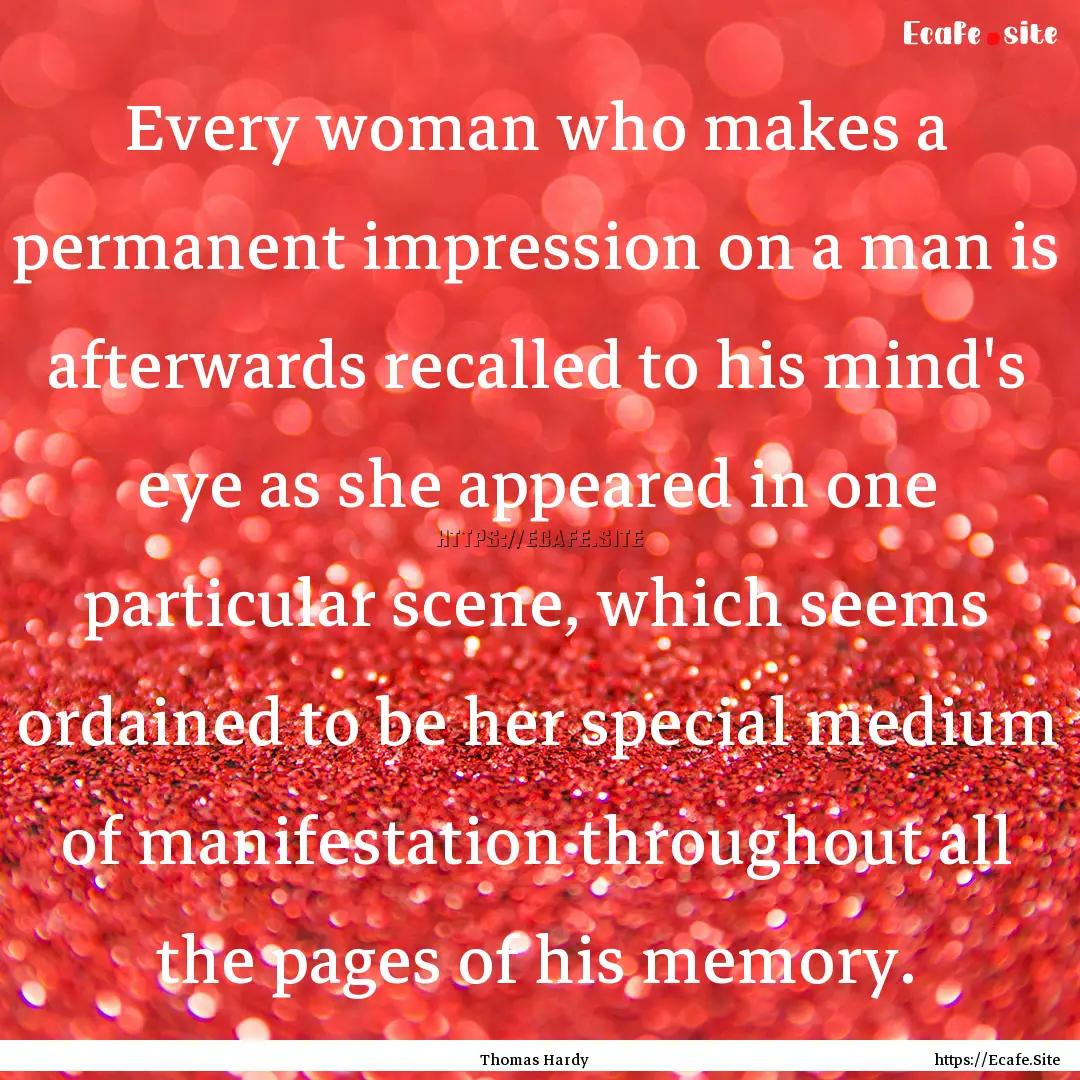 Every woman who makes a permanent impression.... : Quote by Thomas Hardy