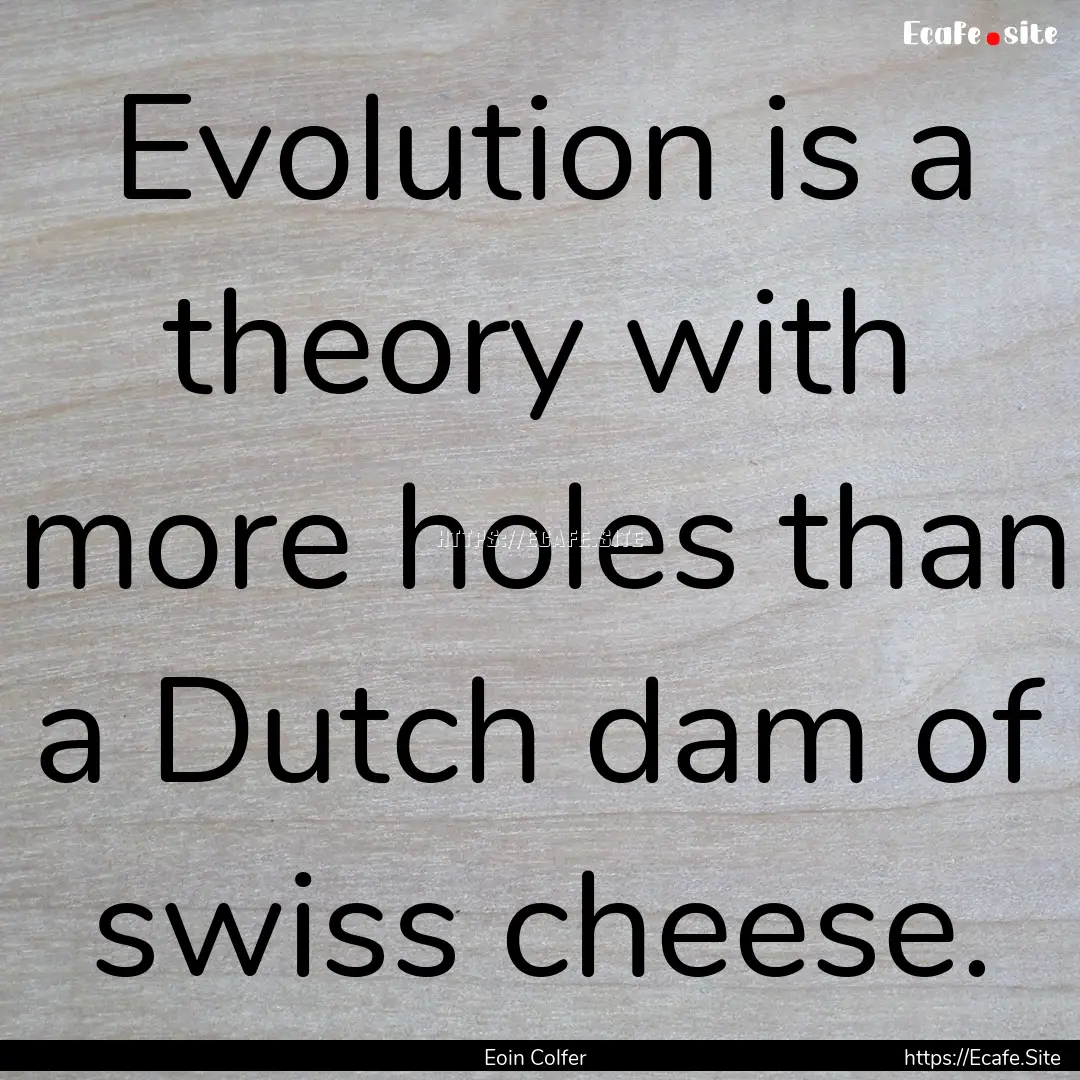 Evolution is a theory with more holes than.... : Quote by Eoin Colfer