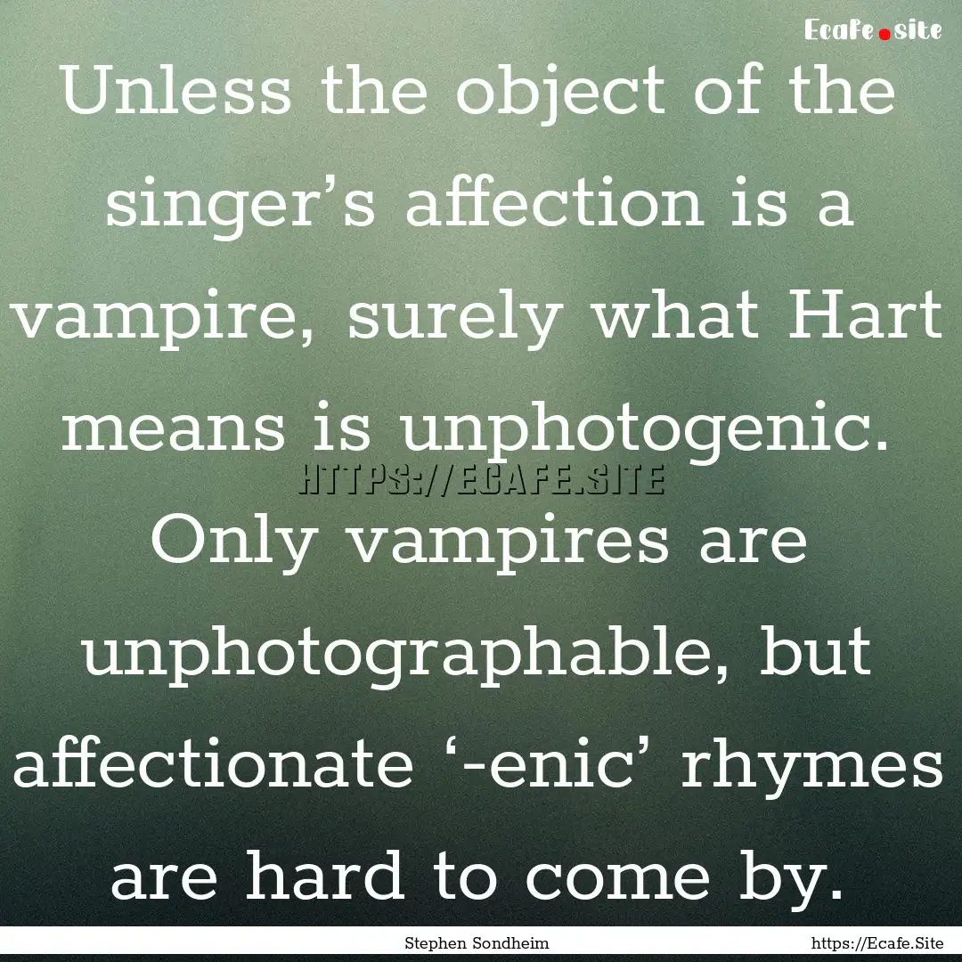 Unless the object of the singer’s affection.... : Quote by Stephen Sondheim