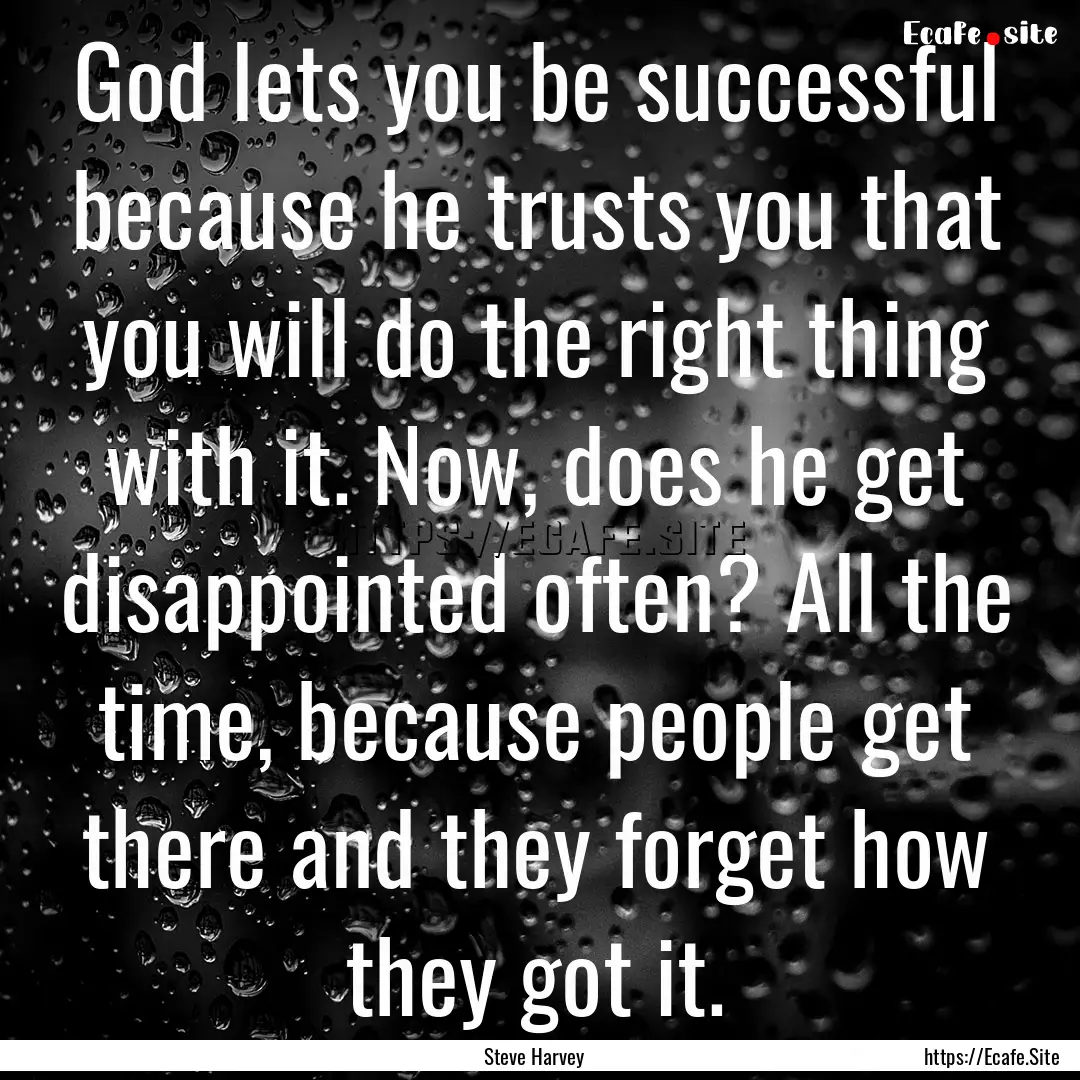 God lets you be successful because he trusts.... : Quote by Steve Harvey