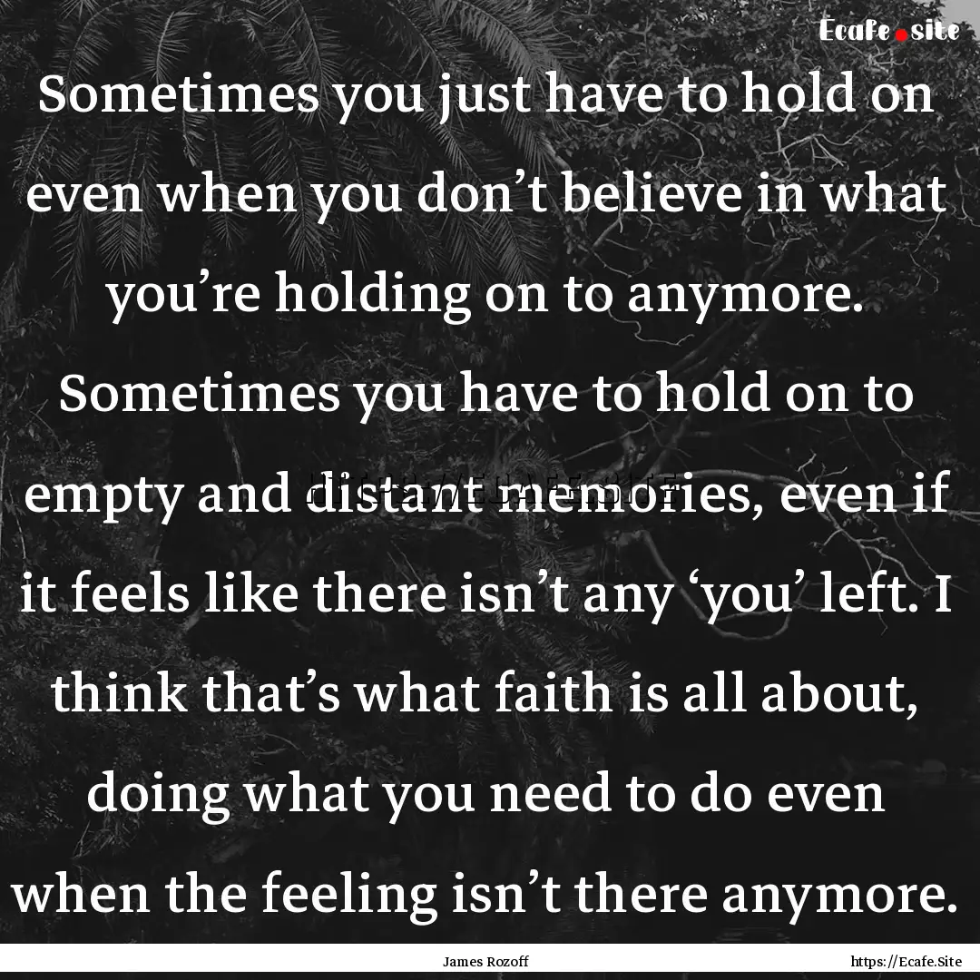 Sometimes you just have to hold on even when.... : Quote by James Rozoff